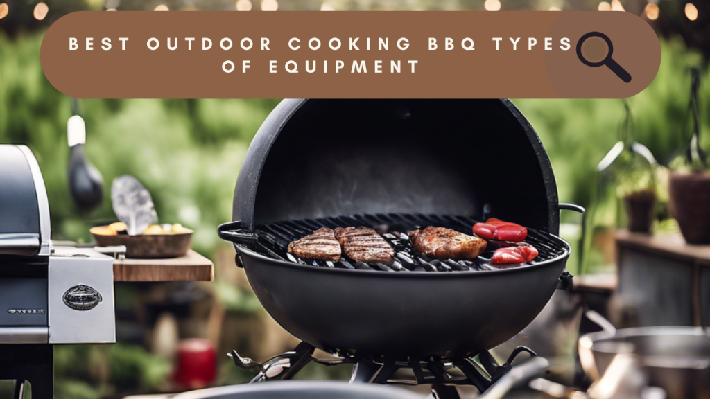Best Outdoor Cooking BBQ Types of Equipment